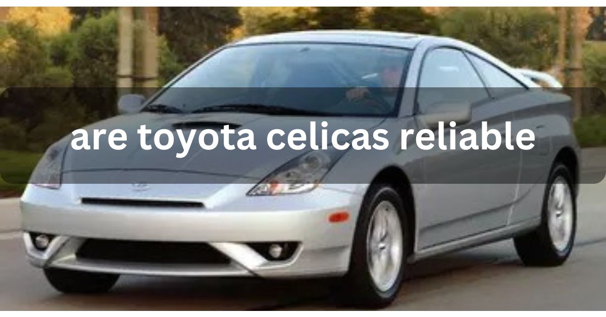 are toyota celicas reliable